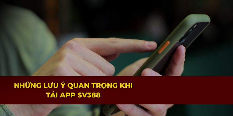 Hướng Dẫn Tải App SV388 Nhanh Chóng Trên Thiết Bị 4 Lưu ý quan trọng khi tải app SV388