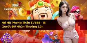 Nổ Hũ Phong Thần SV388 – Bí Quyết Để Nhận Thưởng Lớn