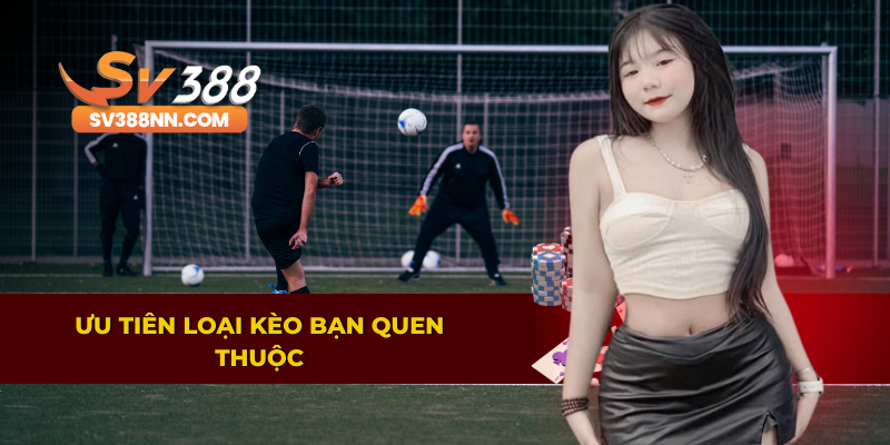 Thể Thao SV388 – Cổng Cá Cược Đỉnh Cao Dành Cho Người Việt 4 Nên chọn loại kèo quen thuộc khi chơi