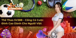 Thể Thao SV388 – Cổng Cá Cược Đỉnh Cao Dành Cho Người Việt