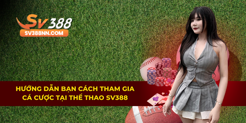 Thể Thao SV388 – Cổng Cá Cược Đỉnh Cao Dành Cho Người Việt 3 Cách cá cược tại thể thao SV388 cho người chơi mới
