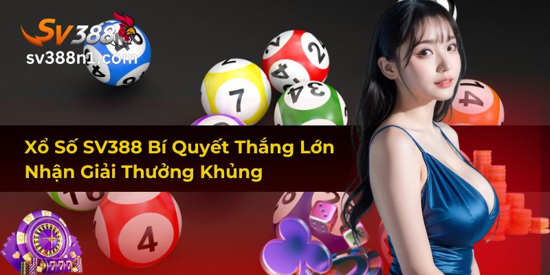 Xổ Số SV388 Bí Quyết Thắng Lớn Nhận Giải Thưởng Khủng